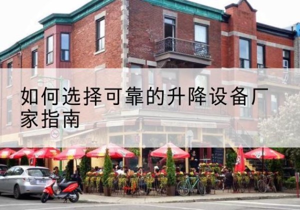 仁怀电动升降机厂家-如何选择可靠的升降设备厂家指南